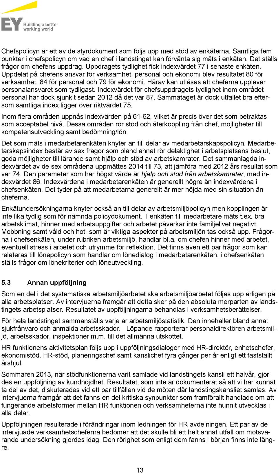 Uppdelat på chefens ansvar för verksamhet, personal och ekonomi blev resultatet 80 för verksamhet, 84 för personal och 79 för ekonomi.