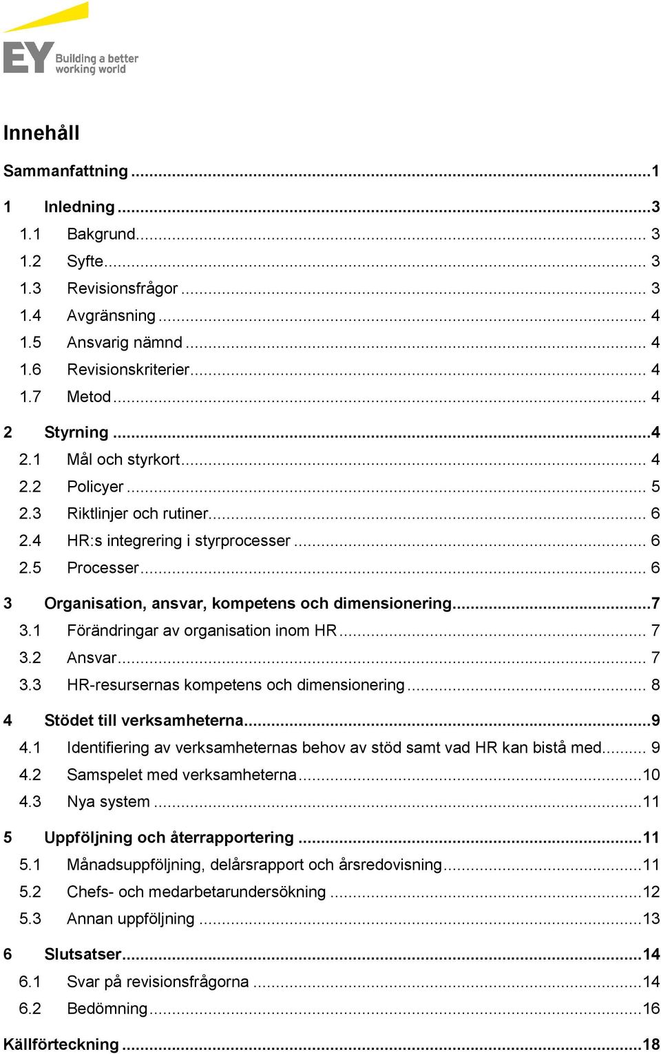 1 Förändringar av organisation inom HR... 7 3.2 Ansvar... 7 3.3 HR-resursernas kompetens och dimensionering... 8 4 Stödet till verksamheterna...9 4.