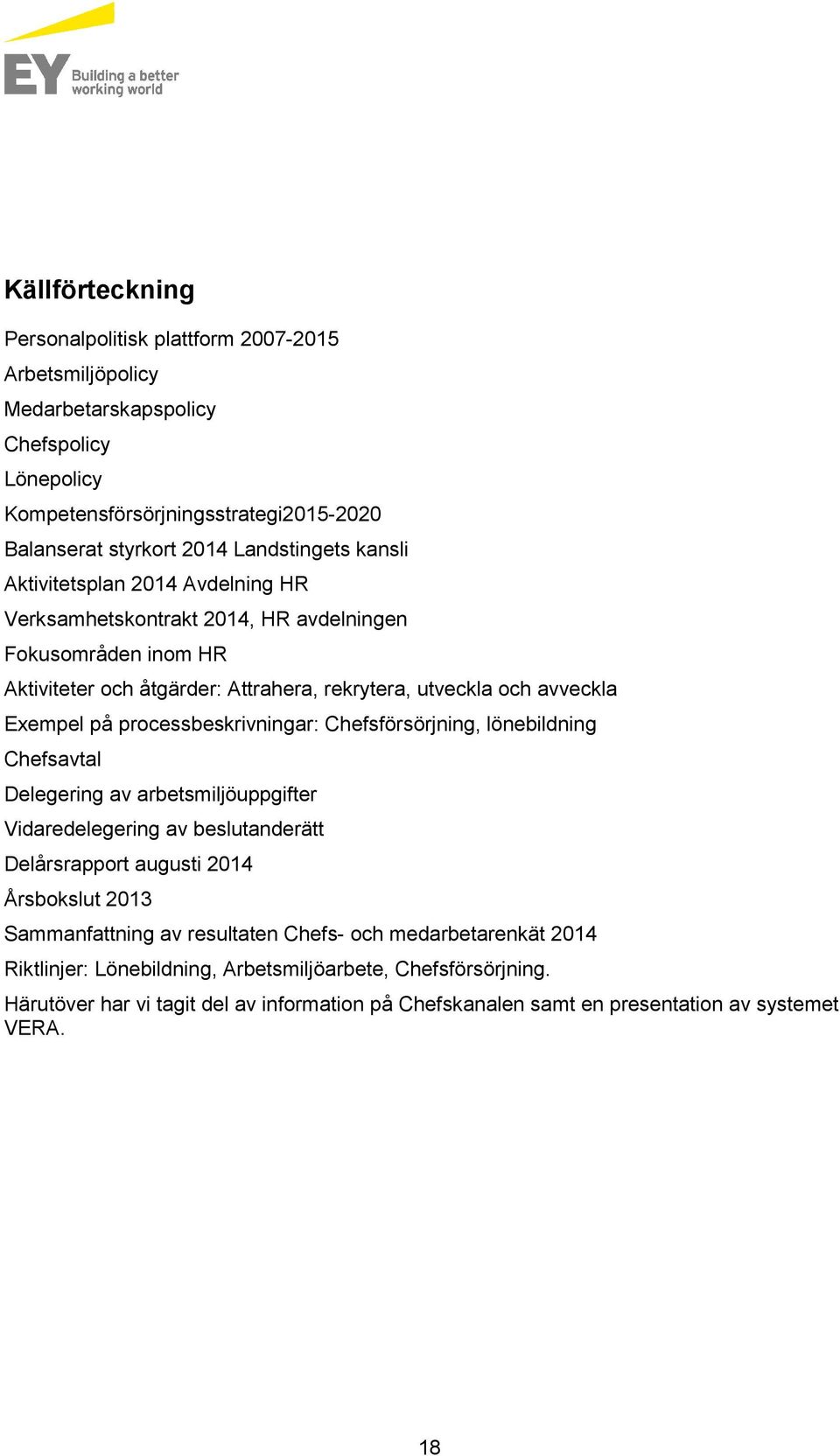 processbeskrivningar: Chefsförsörjning, lönebildning Chefsavtal Delegering av arbetsmiljöuppgifter Vidaredelegering av beslutanderätt Delårsrapport augusti 2014 Årsbokslut 2013 Sammanfattning