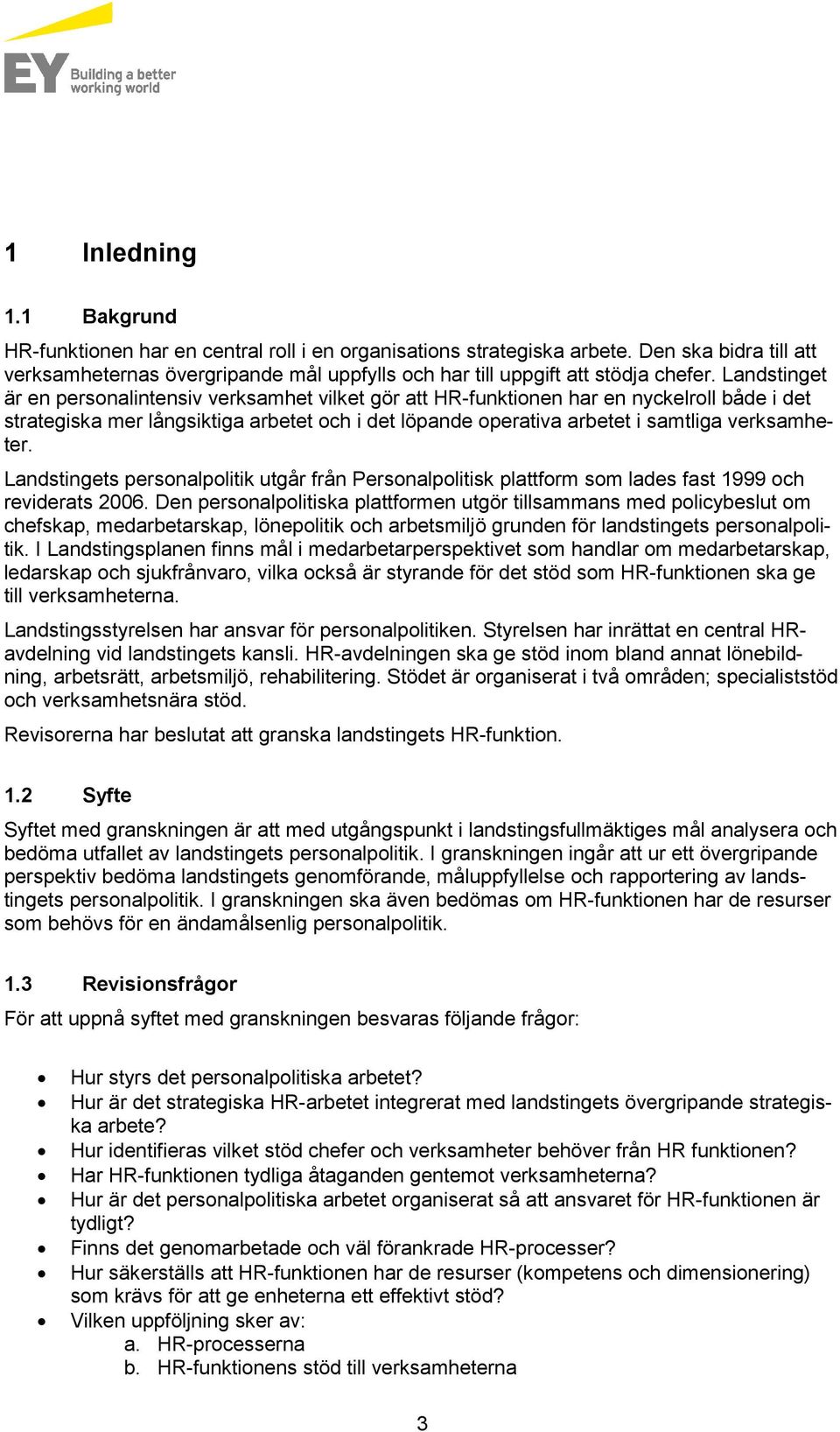 Landstinget är en personalintensiv verksamhet vilket gör att HR-funktionen har en nyckelroll både i det strategiska mer långsiktiga arbetet och i det löpande operativa arbetet i samtliga verksamheter.