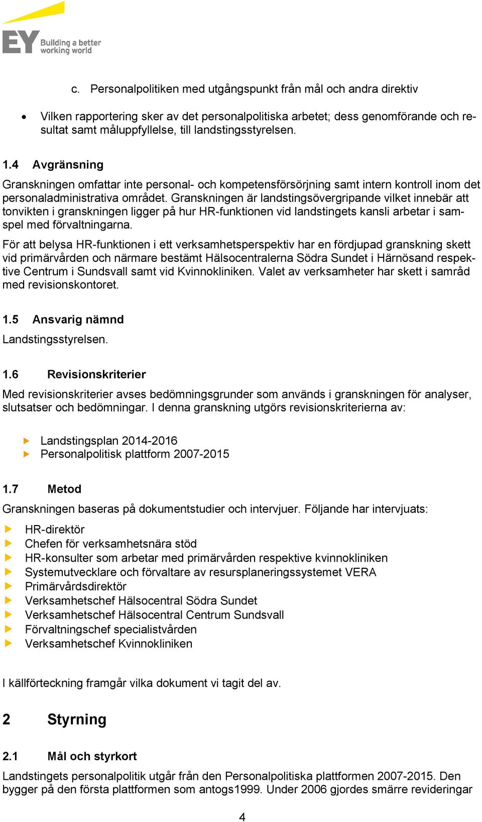 Granskningen är landstingsövergripande vilket innebär att tonvikten i granskningen ligger på hur HR-funktionen vid landstingets kansli arbetar i samspel med förvaltningarna.