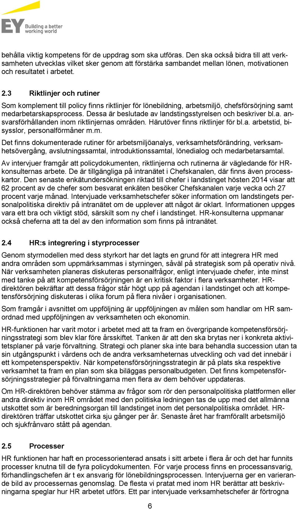 3 Riktlinjer och rutiner Som komplement till policy finns riktlinjer för lönebildning, arbetsmiljö, chefsförsörjning samt medarbetarskapsprocess.