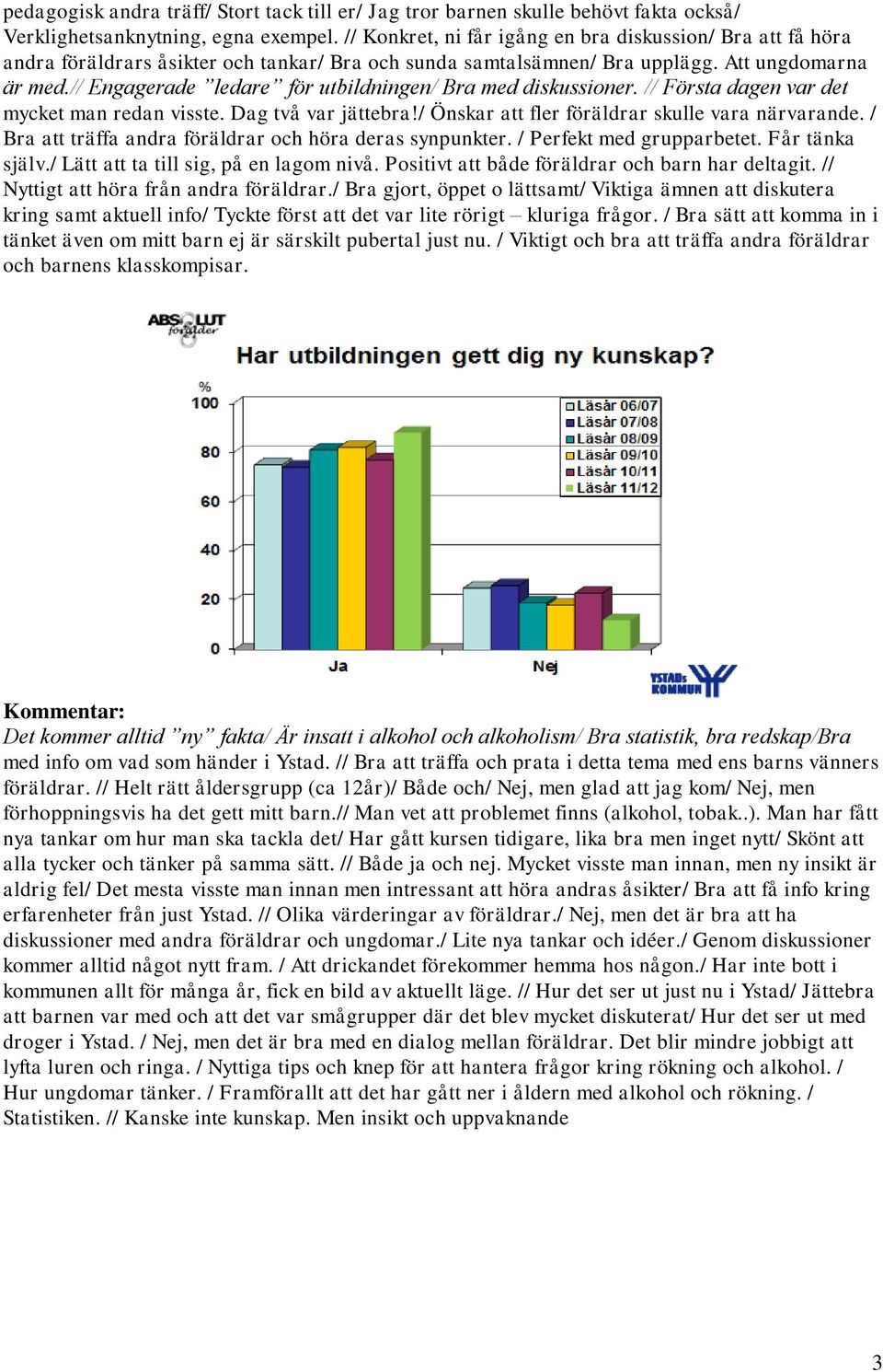 // Engagerade ledare för utbildningen/ Bra med diskussioner. // Första dagen var det mycket man redan visste. Dag två var jättebra!/ Önskar att fler föräldrar skulle vara närvarande.