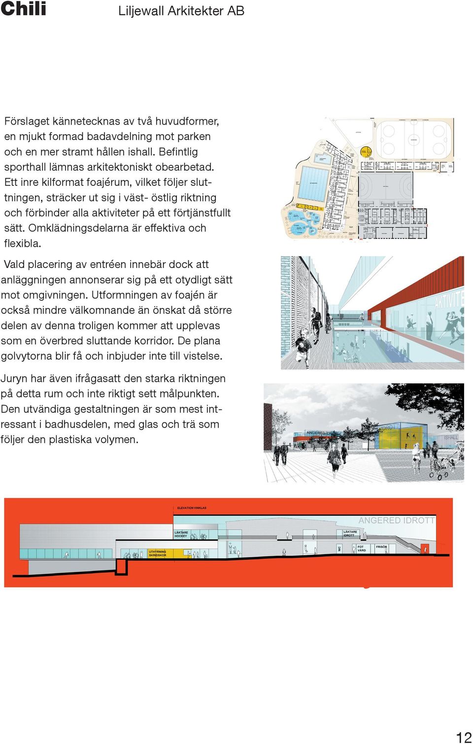 Vald placering av entréen innebär dock att anläggningen annonserar sig på ett otydligt sätt mot omgivningen.