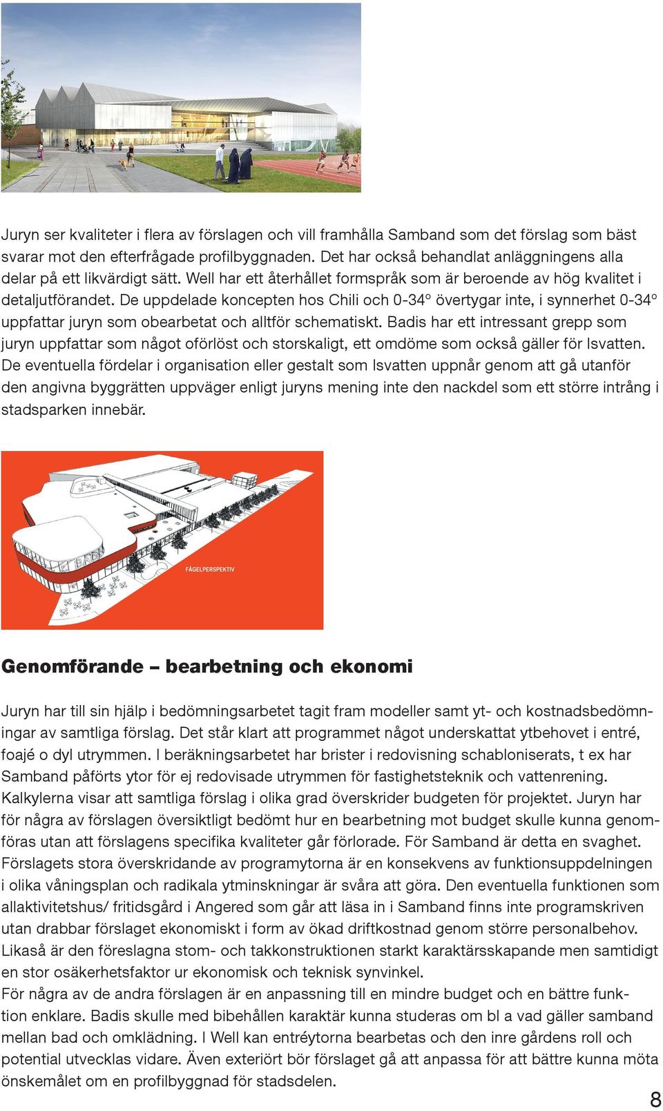 De uppdelade koncepten hos Chili och 0-34º övertygar inte, i synnerhet 0-34º uppfattar juryn som obearbetat och alltför schematiskt.