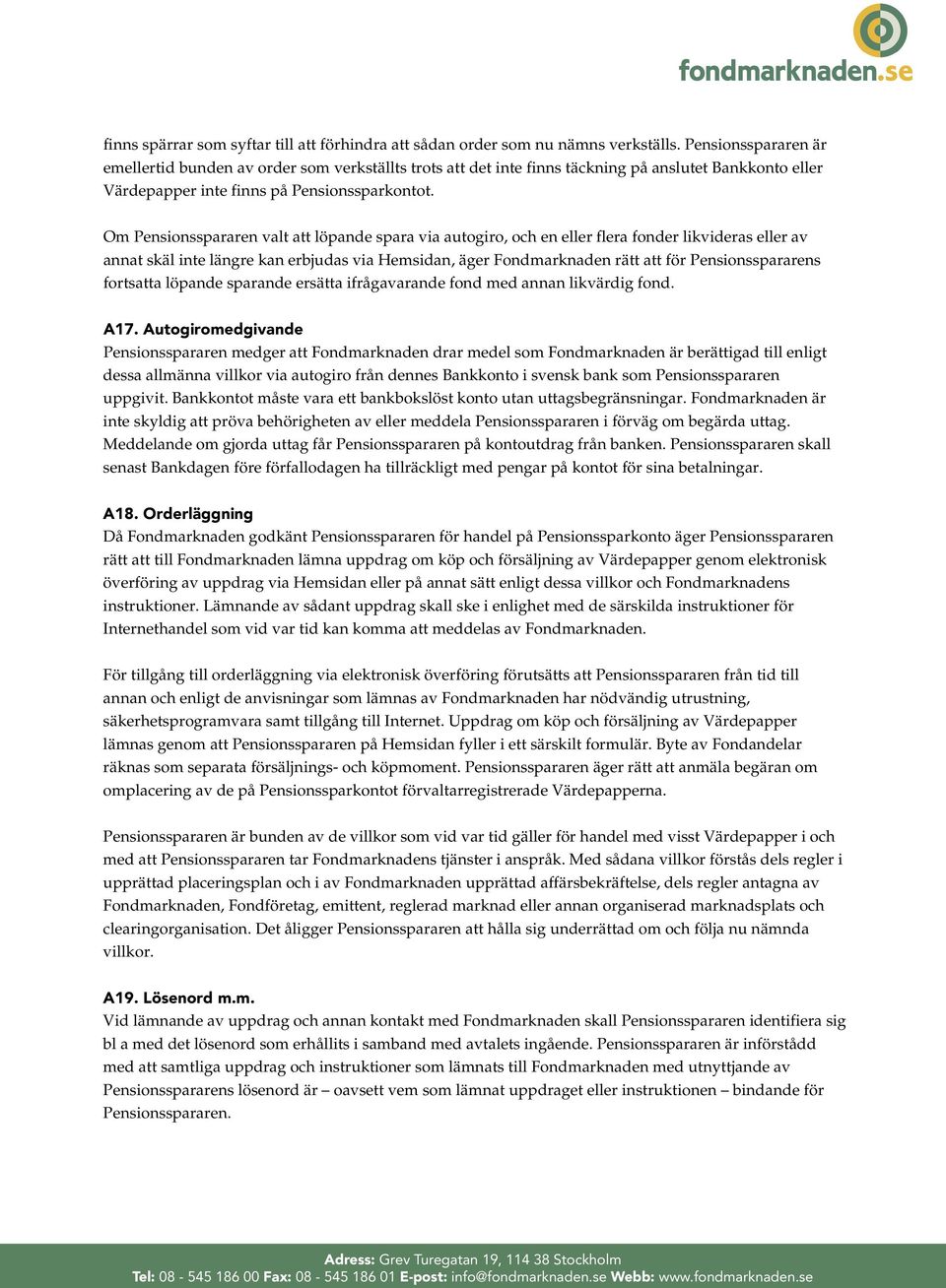 Om Pensionsspararen valt att löpande spara via autogiro, och en eller flera fonder likvideras eller av annat skäl inte längre kan erbjudas via Hemsidan, äger Fondmarknaden rätt att för