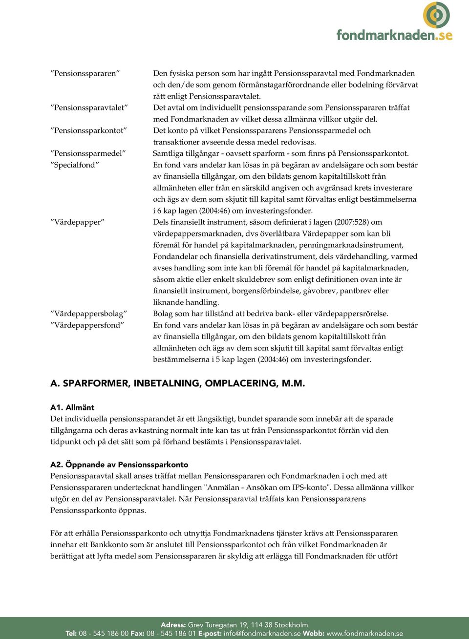 Det avtal om individuellt pensionssparande som Pensionsspararen träffat med Fondmarknaden av vilket dessa allmänna villkor utgör del.