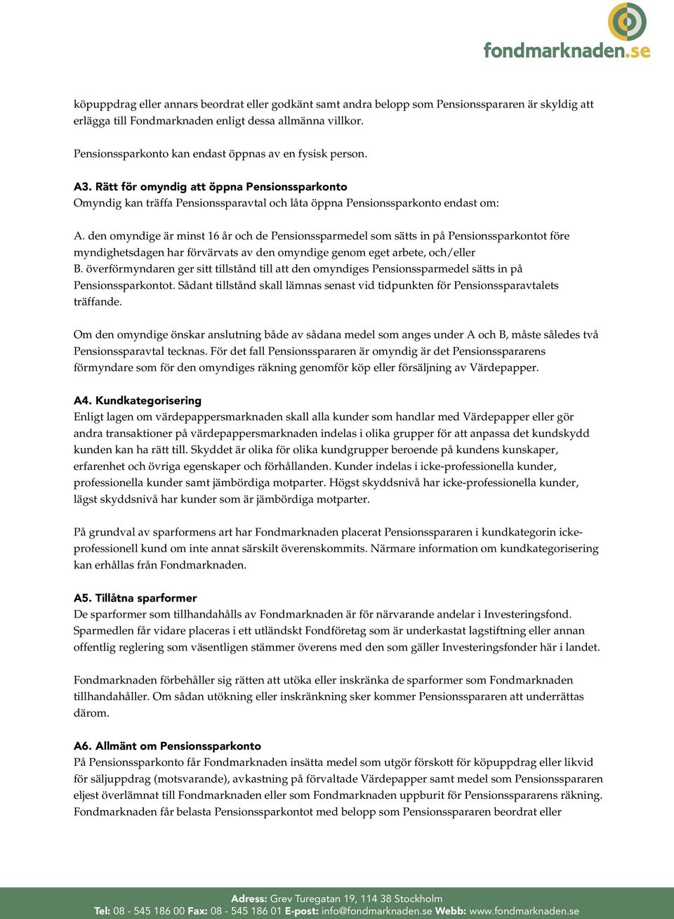 den omyndige är minst 16 år och de Pensionssparmedel som sätts in på Pensionssparkontot före myndighetsdagen har förvärvats av den omyndige genom eget arbete, och/eller B.