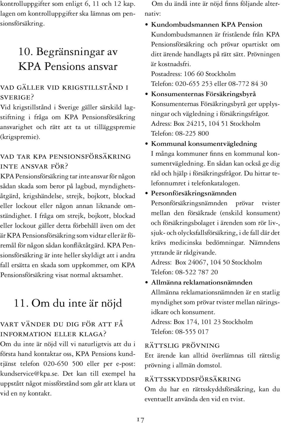 KPA Pensionsförsäkring tar inte ansvar för någon sådan skada som beror på lagbud, myndighetsåtgärd, krigshändelse, strejk, bojkott, blockad eller lockout eller någon annan liknande omständighet.