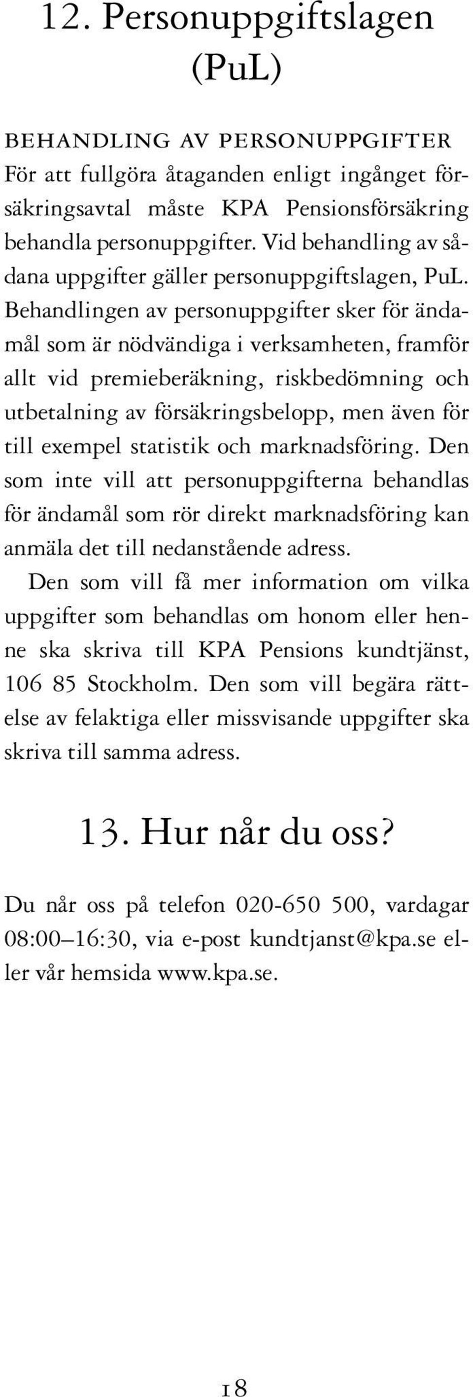 Behandlingen av personuppgifter sker för ändamål som är nödvändiga i verksamheten, framför allt vid premieberäkning, riskbedömning och utbetalning av försäkringsbelopp, men även för till exempel