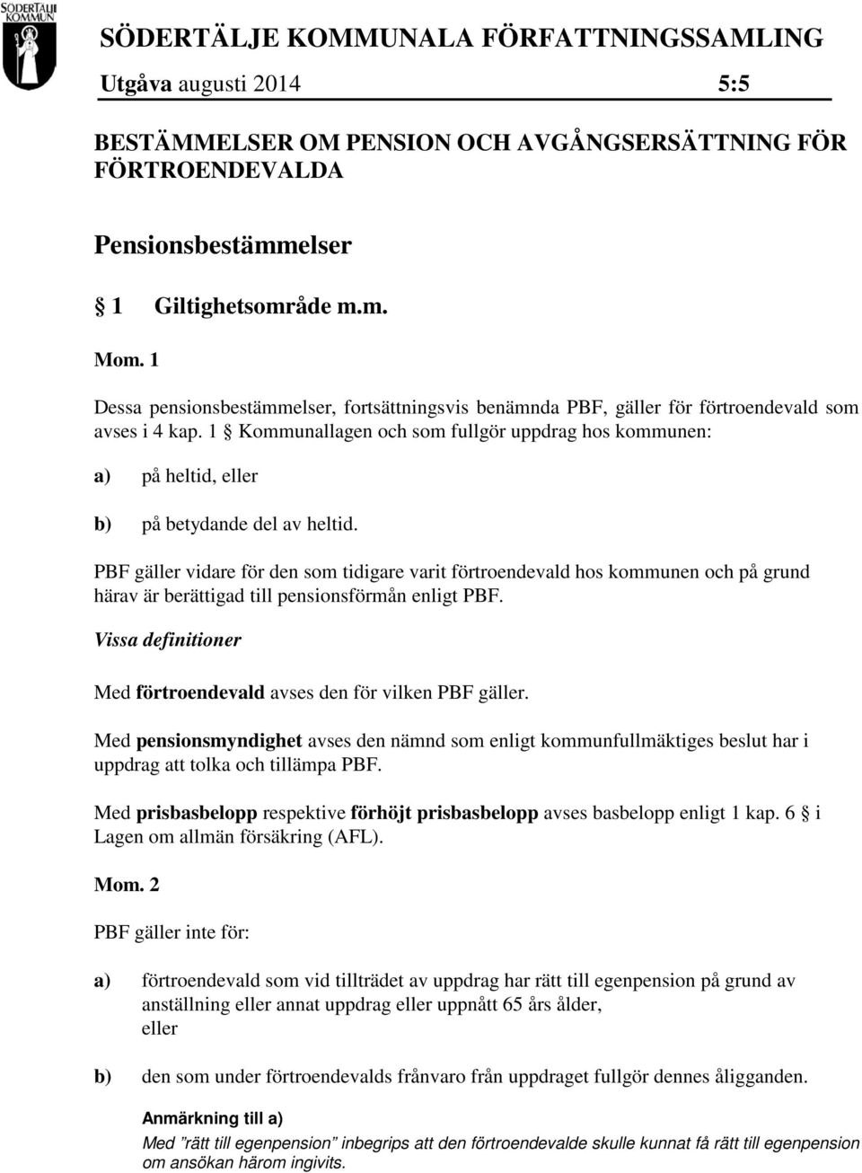 1 Kommunallagen och som fullgör uppdrag hos kommunen: a) på heltid, eller b) på betydande del av heltid.