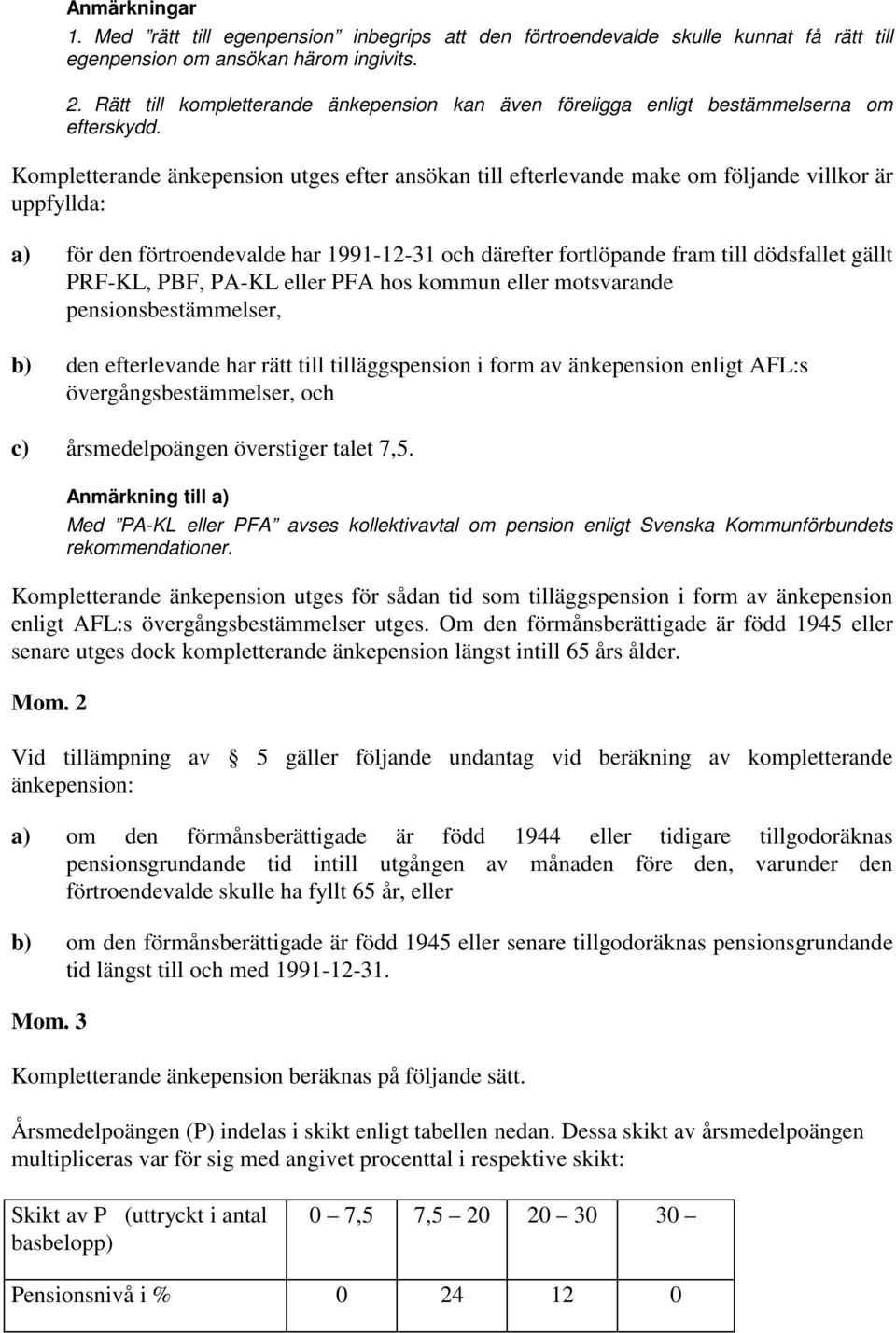 Kompletterande änkepension utges efter ansökan till efterlevande make om följande villkor är uppfyllda: a) för den förtroendevalde har 1991-12-31 och därefter fortlöpande fram till dödsfallet gällt