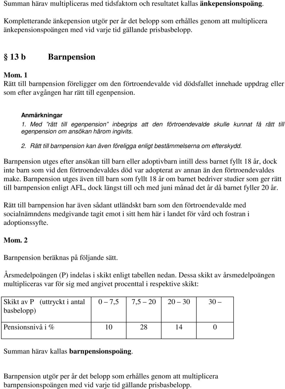 13 b Barnpension Rätt till barnpension föreligger om den förtroendevalde vid dödsfallet innehade uppdrag eller som efter avgången har rätt till egenpension. ar 1.