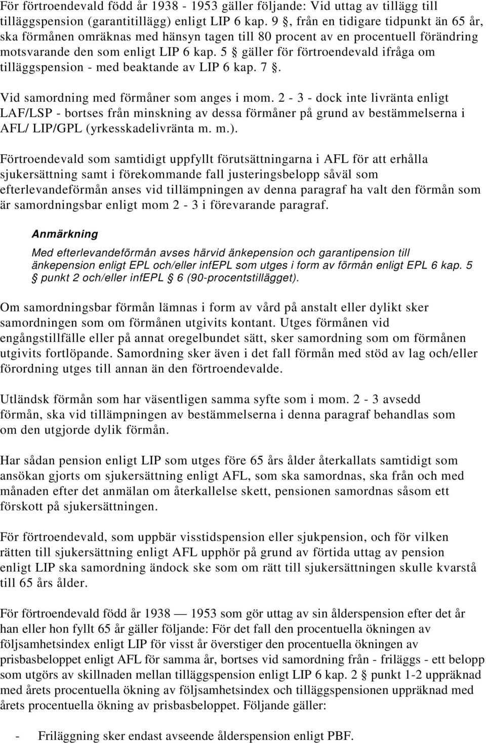 5 gäller för förtroendevald ifråga om tilläggspension - med beaktande av LIP 6 kap. 7. Vid samordning med förmåner som anges i mom.