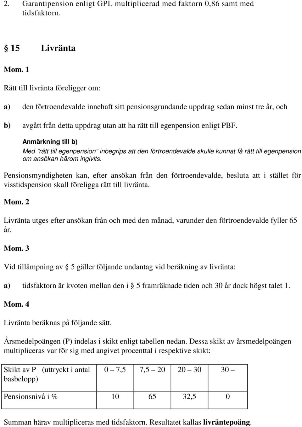 enligt PBF. till b) Med rätt till egenpension inbegrips att den förtroendevalde skulle kunnat få rätt till egenpension om ansökan härom ingivits.