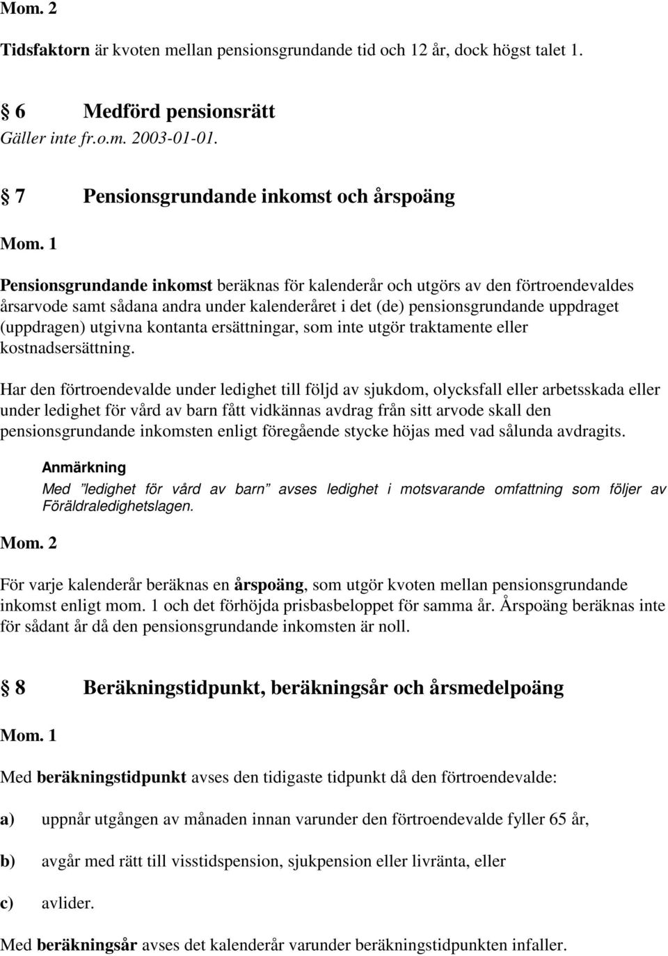 pensionsgrundande uppdraget (uppdragen) utgivna kontanta ersättningar, som inte utgör traktamente eller kostnadsersättning.