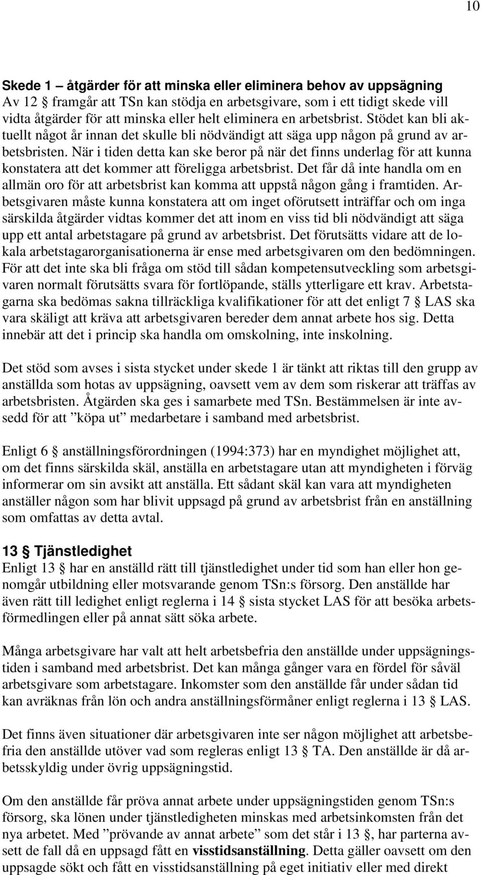 När i tiden detta kan ske beror på när det finns underlag för att kunna konstatera att det kommer att föreligga arbetsbrist.