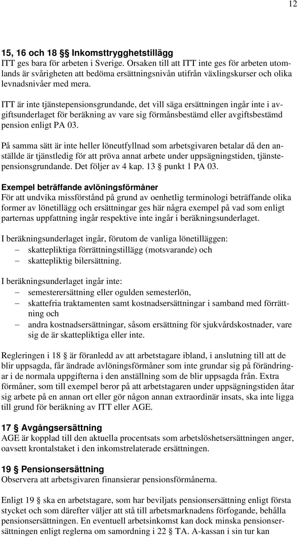 ITT är inte tjänstepensionsgrundande, det vill säga ersättningen ingår inte i avgiftsunderlaget för beräkning av vare sig förmånsbestämd eller avgiftsbestämd pension enligt PA 03.