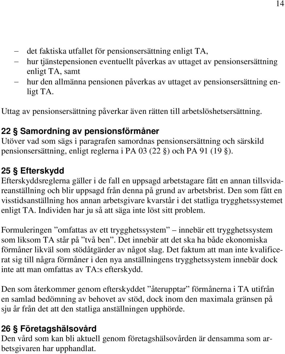 22 Samordning av pensionsförmåner Utöver vad som sägs i paragrafen samordnas pensionsersättning och särskild pensionsersättning, enligt reglerna i PA 03 (22 ) och PA 91 (19 ).