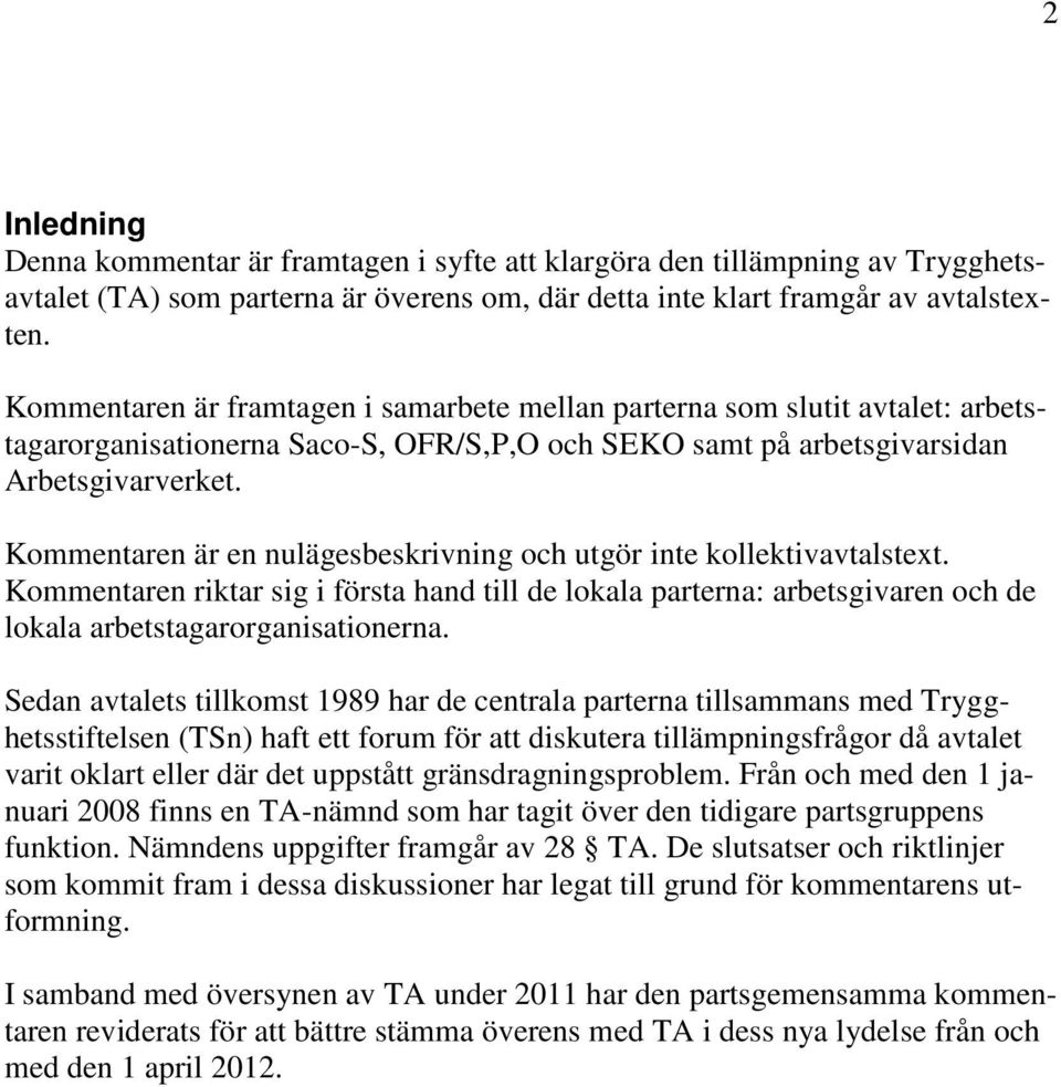 Kommentaren är en nulägesbeskrivning och utgör inte kollektivavtalstext. Kommentaren riktar sig i första hand till de lokala parterna: arbetsgivaren och de lokala arbetstagarorganisationerna.