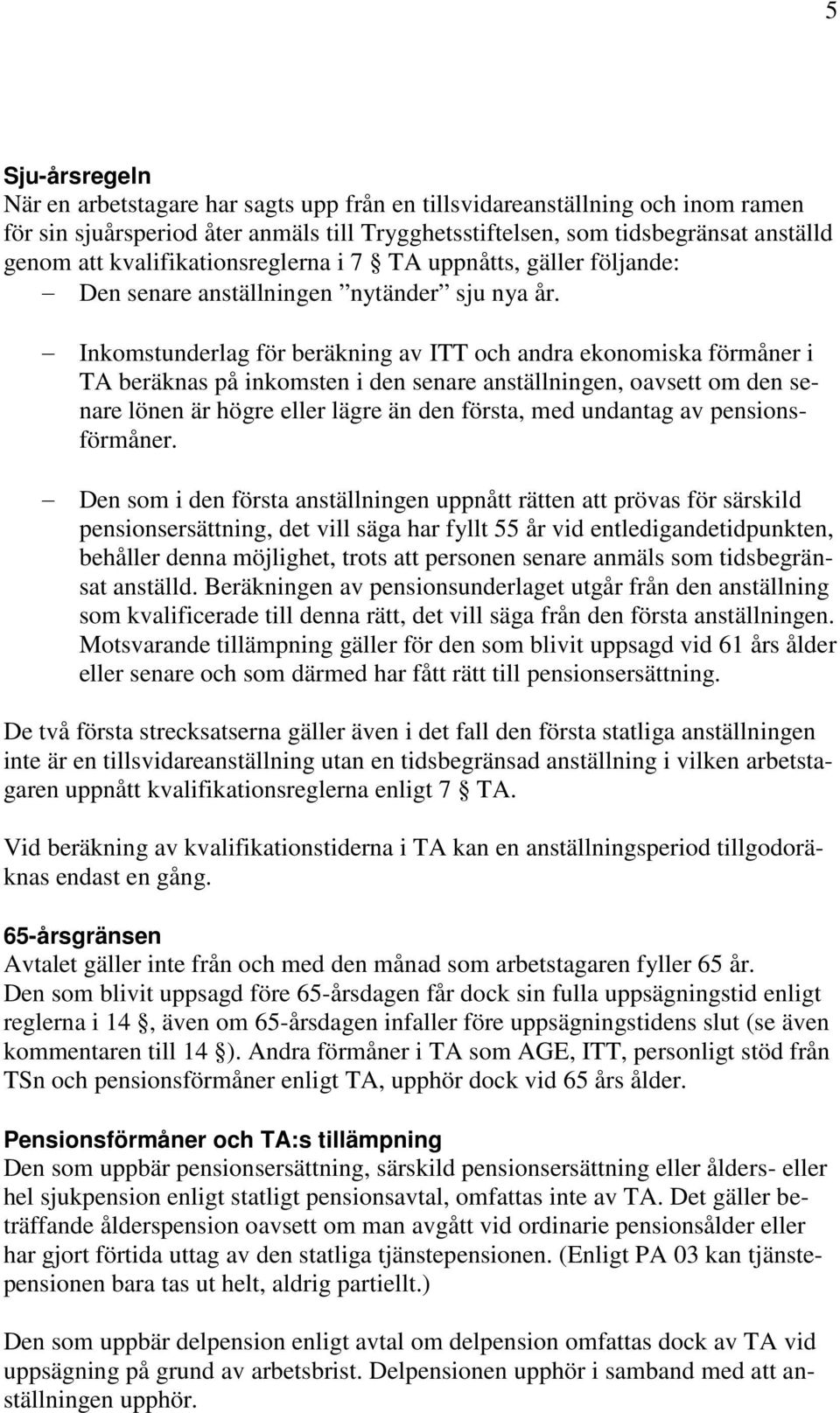 Inkomstunderlag för beräkning av ITT och andra ekonomiska förmåner i TA beräknas på inkomsten i den senare anställningen, oavsett om den senare lönen är högre eller lägre än den första, med undantag