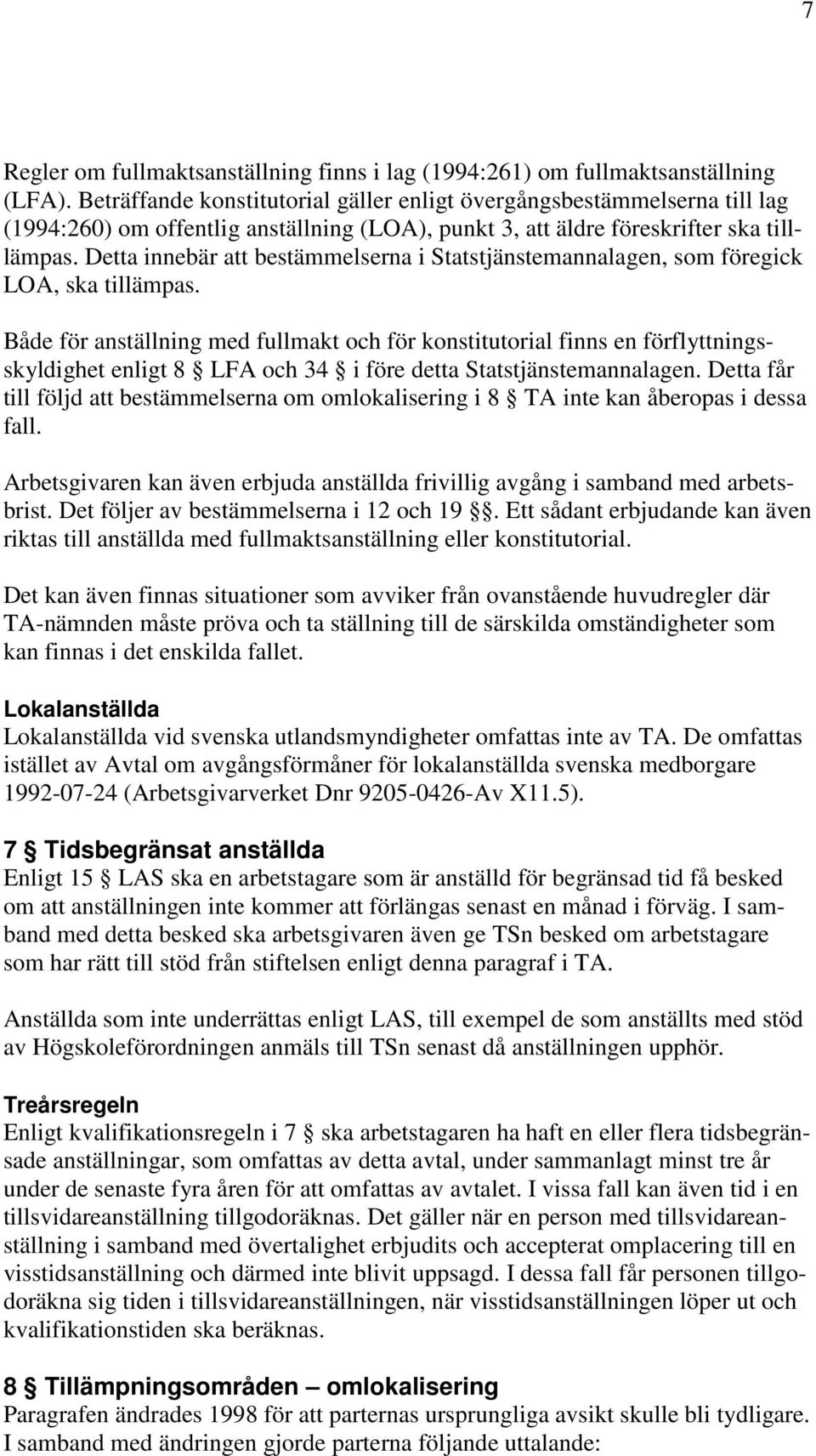 Detta innebär att bestämmelserna i Statstjänstemannalagen, som föregick LOA, ska tillämpas.