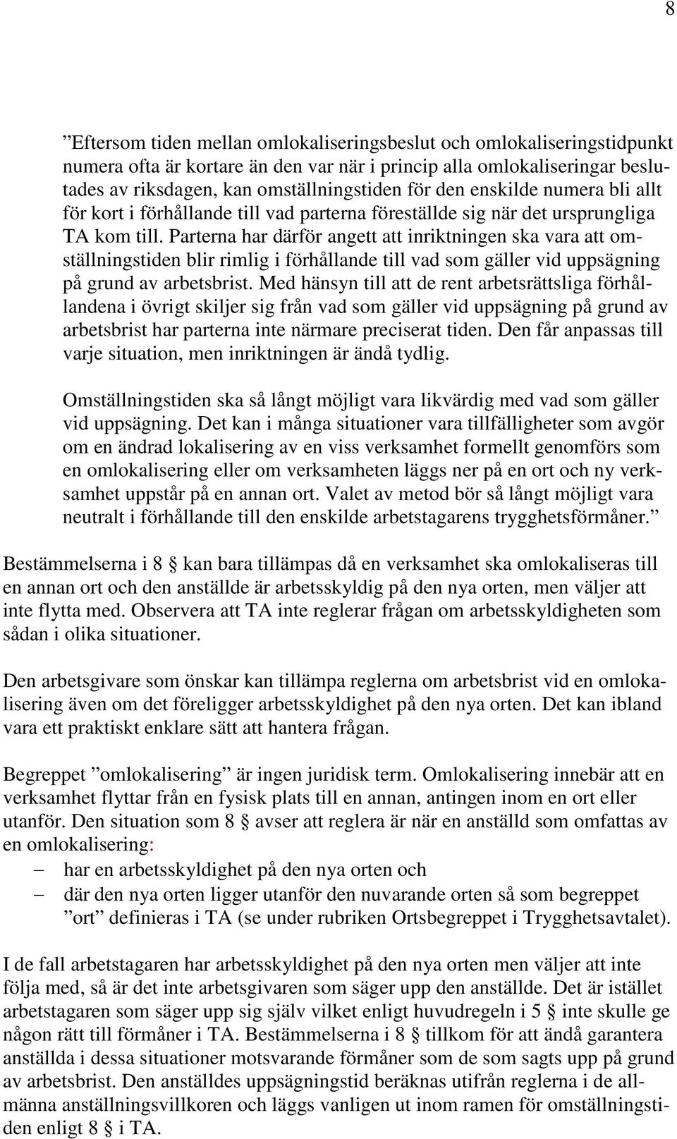 Parterna har därför angett att inriktningen ska vara att omställningstiden blir rimlig i förhållande till vad som gäller vid uppsägning på grund av arbetsbrist.