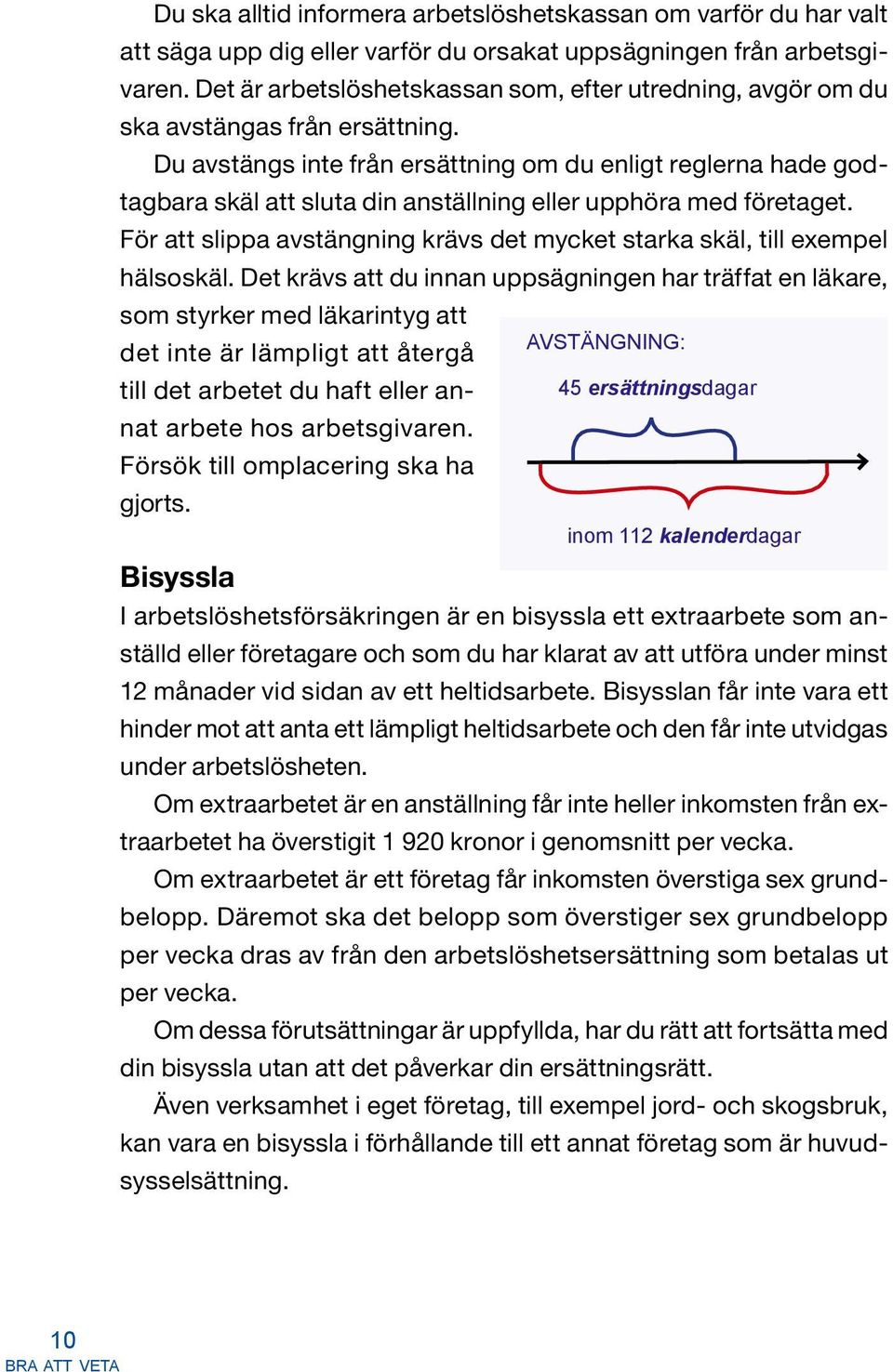 Du avstängs inte från ersättning om du enligt reglerna hade godtagbara skäl att sluta din anställning eller upphöra med företaget.