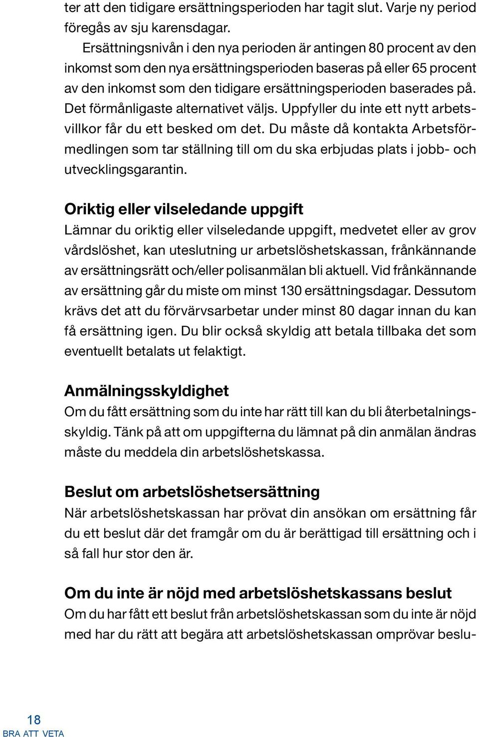 Det förmånligaste alternativet väljs. Uppfyller du inte ett nytt arbetsvillkor får du ett besked om det.