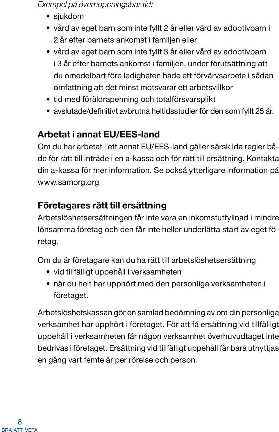 med föräldrapenning och totalförsvarsplikt avslutade/definitivt avbrutna heltidsstudier för den som fyllt 25 år.