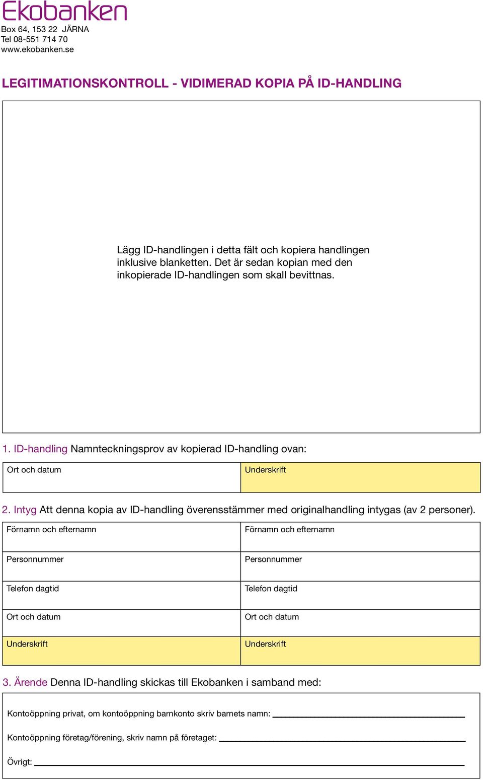 Det är sedan kopian med den inkopierade ID-handlingen som skall bevittnas. 1. ID-handling Namnteckningsprov av kopierad ID-handling ovan: Underskrift 2.