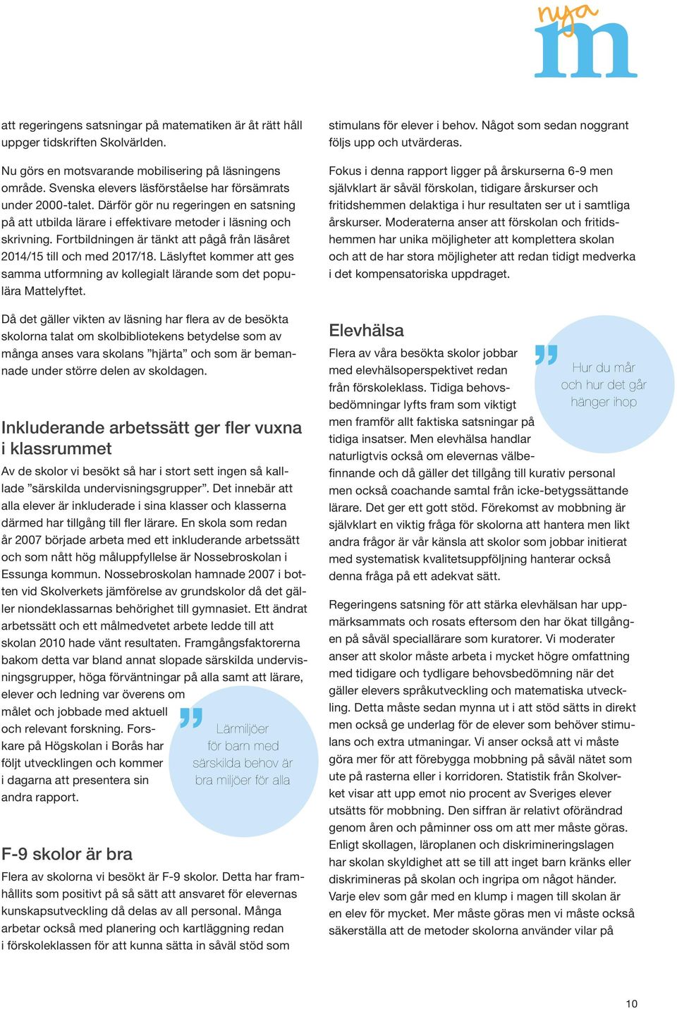 Fortbildningen är tänkt att pågå från läsåret 2014/15 till och med 2017/18. Läslyftet kommer att ges samma utformning av kollegialt lärande som det populära Mattelyftet.