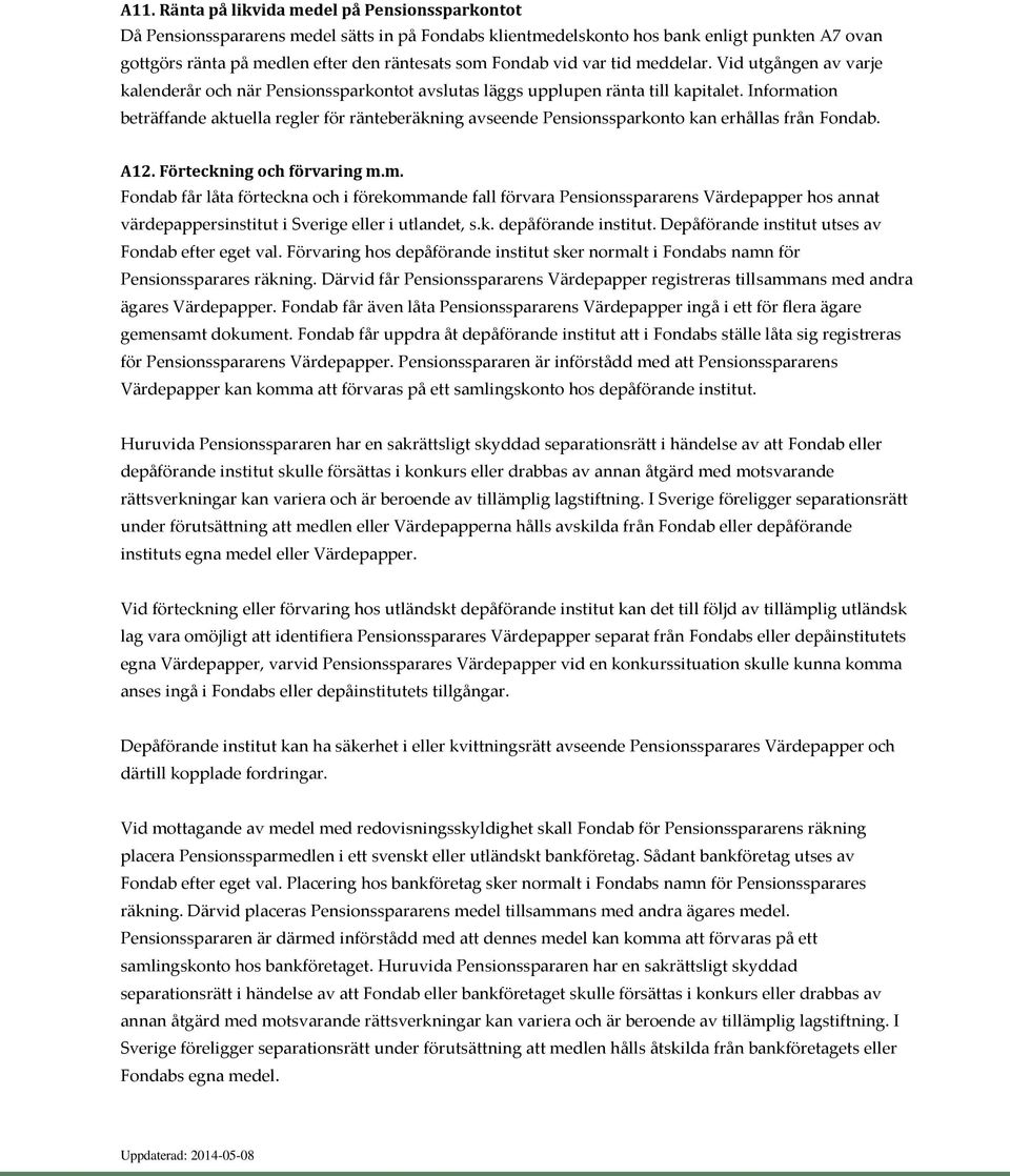 Information beträffande aktuella regler för ränteberäkning avseende Pensionssparkonto kan erhållas från Fondab. A12. Förteckning och förvaring m.m. Fondab får låta förteckna och i förekommande fall förvara Pensionsspararens Värdepapper hos annat värdepappersinstitut i Sverige eller i utlandet, s.