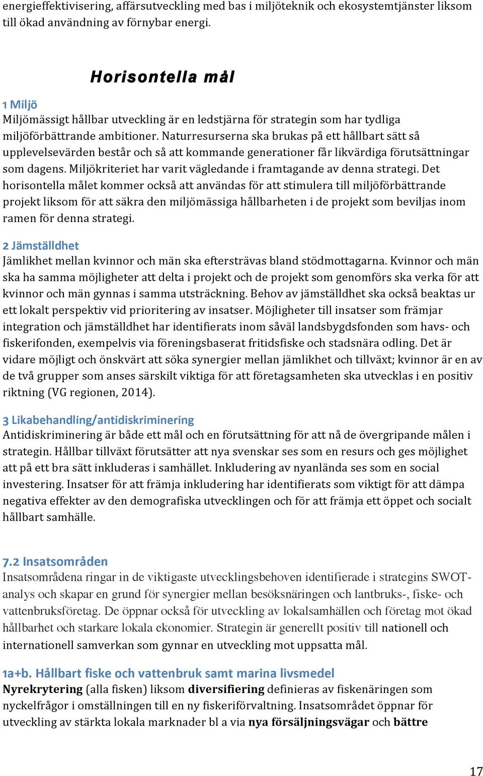 Naturresurserna ska brukas på ett hållbart sätt så upplevelsevärden består och så att kommande generationer får likvärdiga förutsättningar som dagens.