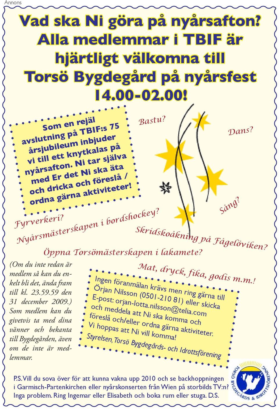 (Om u inte rean är melem så kan u enkelt bli et, äna fram till kl. 23.59.59 en 31 ecember 2009.) Som melem kan u givetvis ta me ina vänner och bekanta till Bygegåren, även om e inte är melemmar.