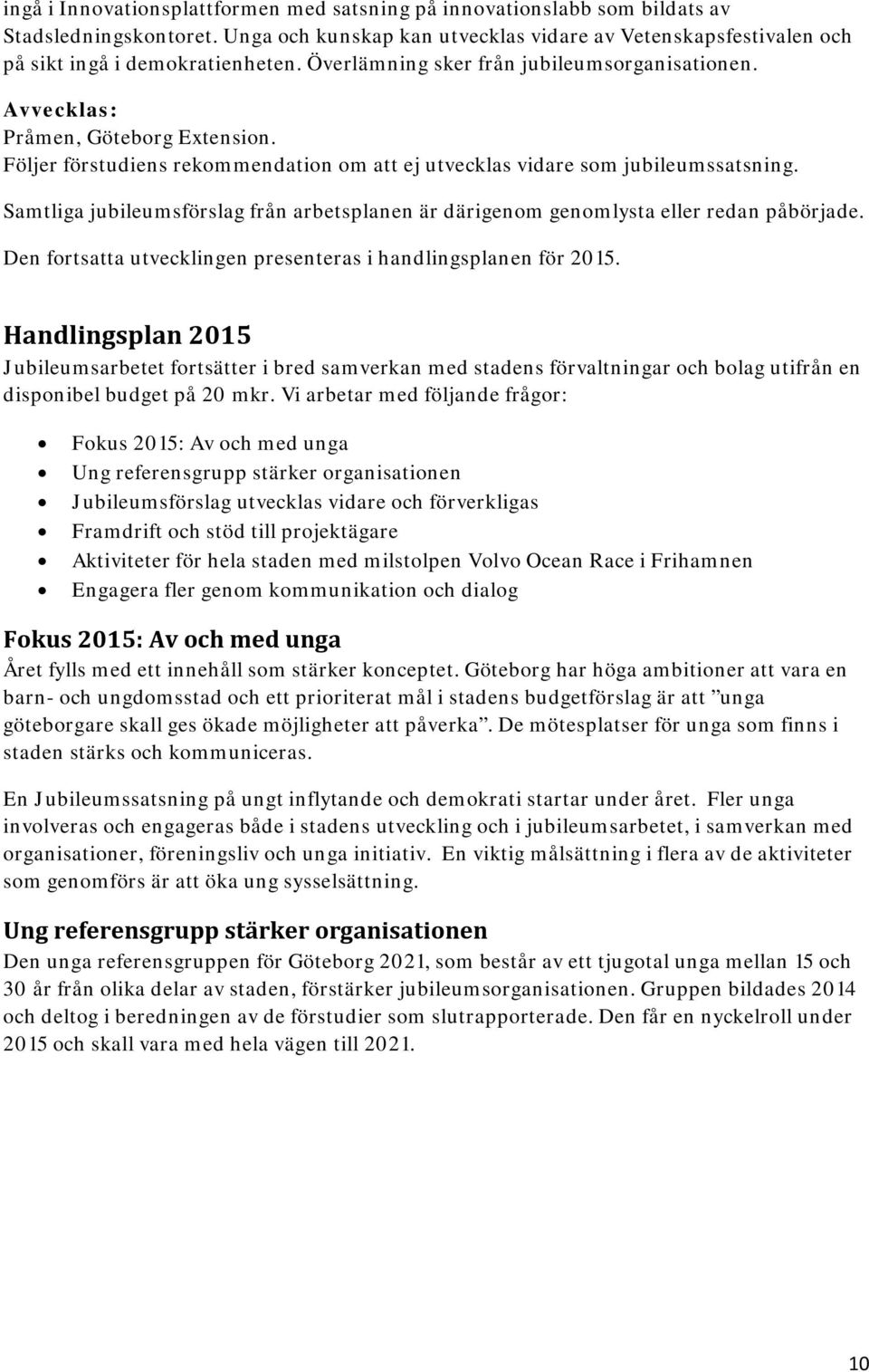 Samtliga jubileumsförslag från arbetsplanen är därigenom genomlysta eller redan påbörjade. Den fortsatta utvecklingen presenteras i handlingsplanen för 2015.