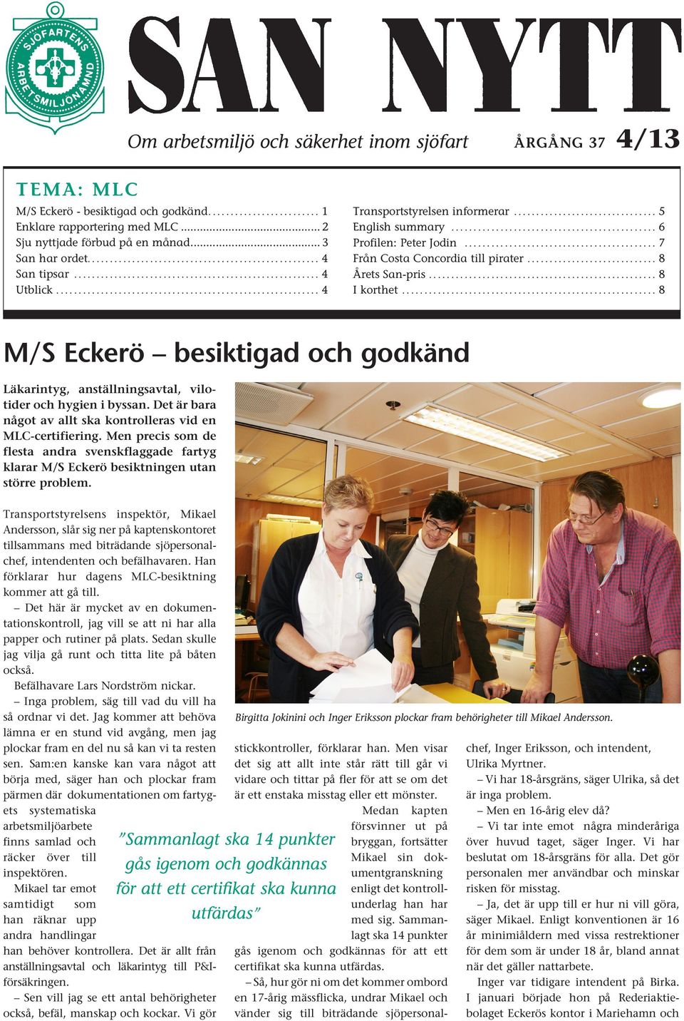 .. 8 M/S Eckerö besiktigad och godkänd Läkarintyg, anställningsavtal, vilotider och hygien i byssan. Det är bara något av allt ska kontrolleras vid en MLC-certifiering.