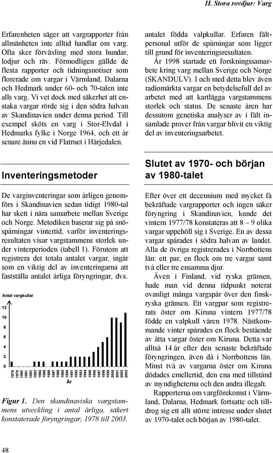 Vi vet dock med säkerhet att enstaka vargar rörde sig i den södra halvan av Skandinavien under denna period.