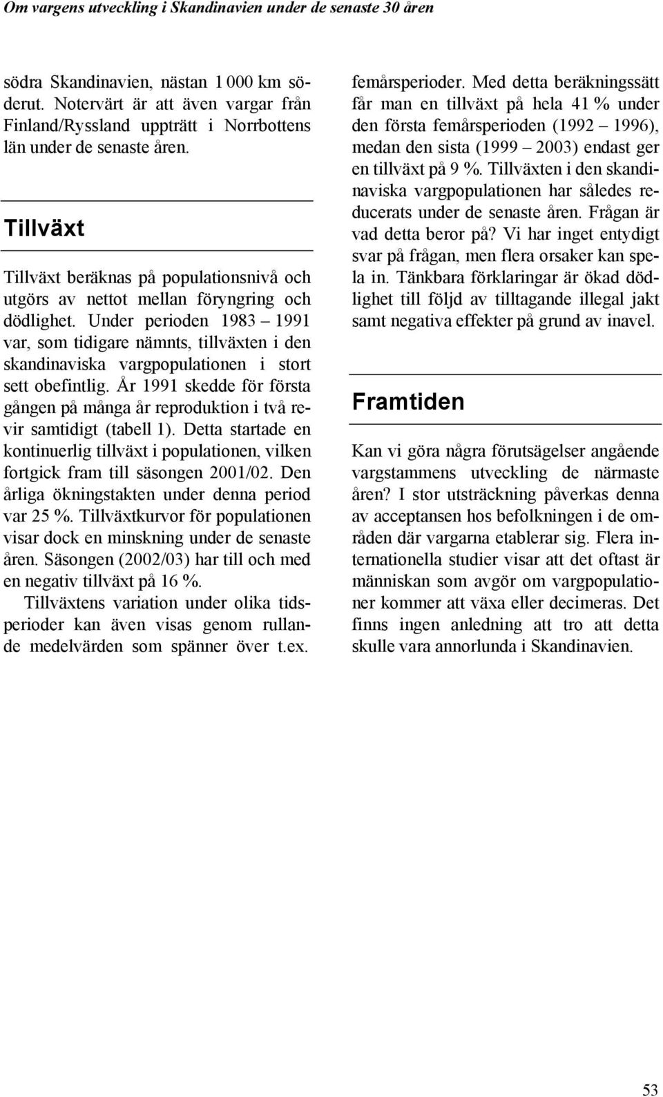 Under perioden 1983 1991 var, som tidigare nämnts, tillväxten i den skandinaviska vargpopulationen i stort sett obefintlig.