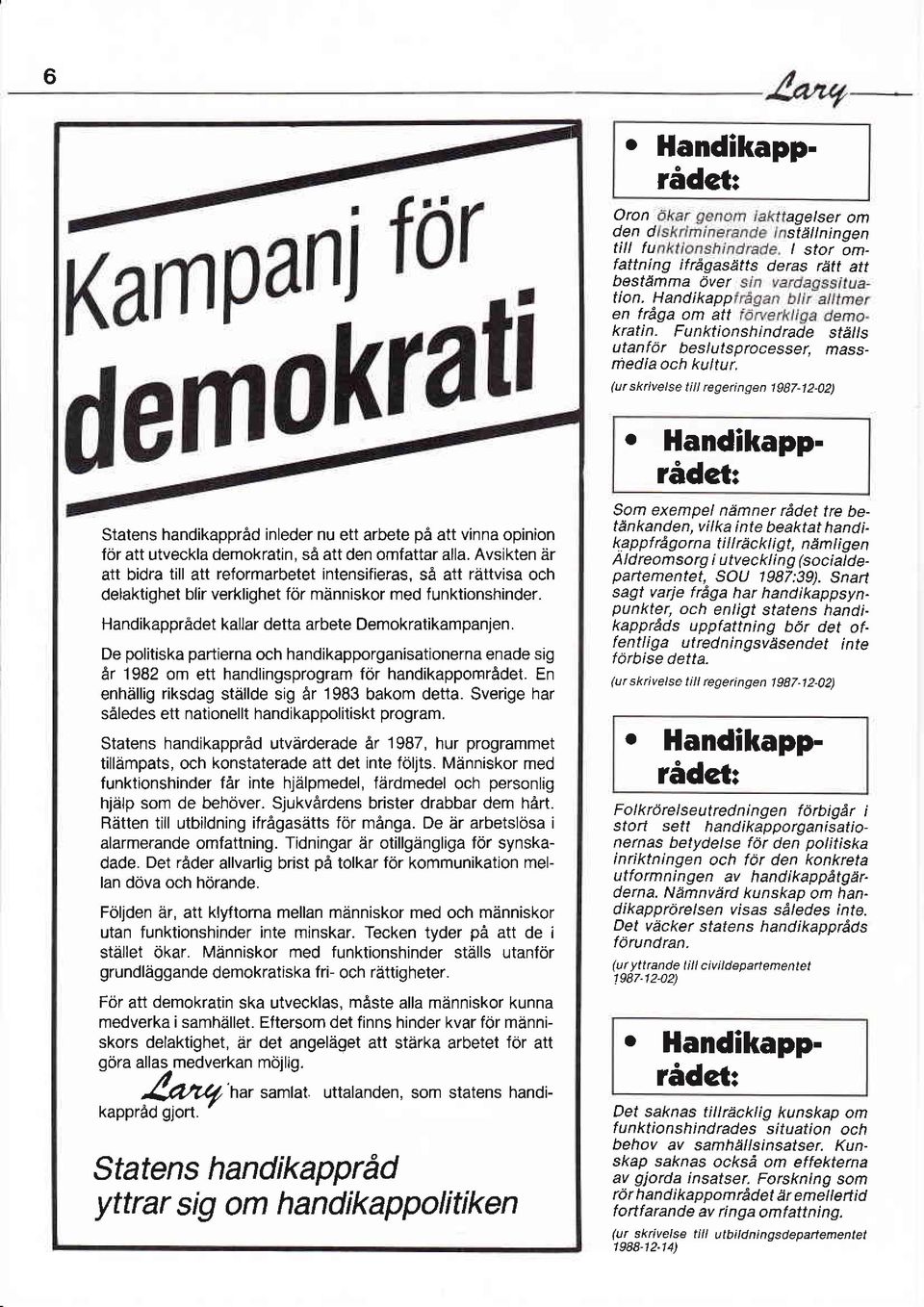 De politiska partierna och handikapporganisationerna enade sig år 1982 om ett handlingsprogram för handikappområdet. En enhällig riksdag ställde sig år 1983 bakom detta.