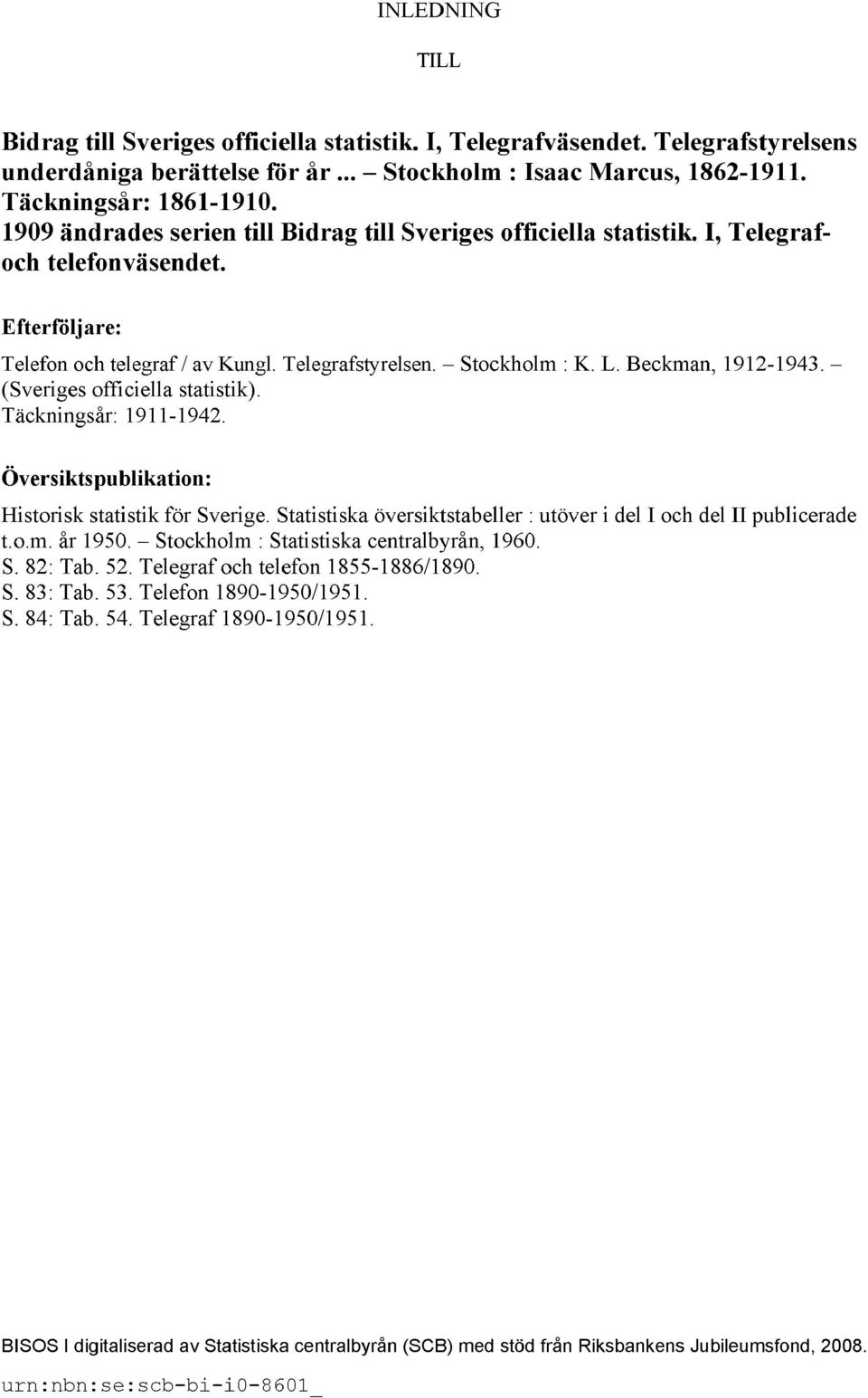 Beckman, 1912-1943. (Sveriges officiella statistik). Täckningsår: 1911-1942. Översiktspublikation: Historisk statistik för Sverige.