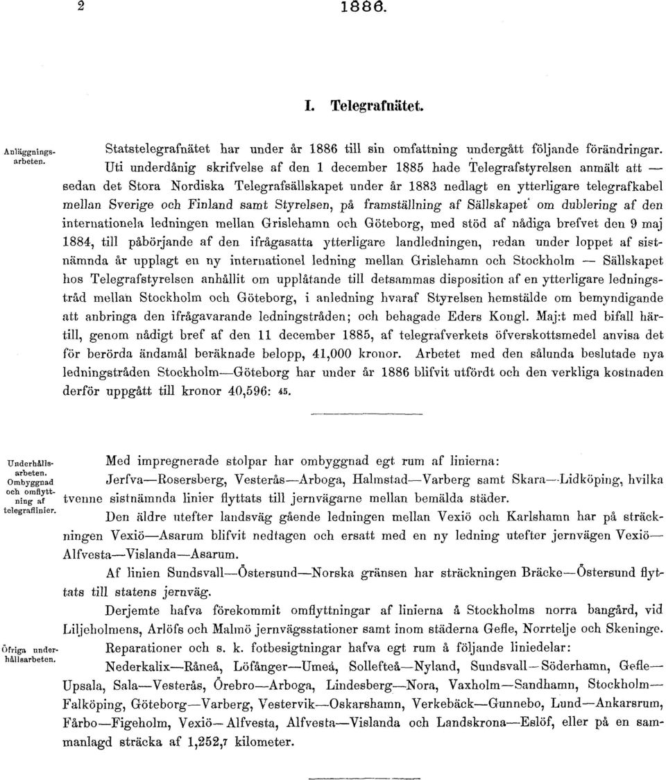 Finland samt Styrelsen, på framställning af Sällskapet' om dublering af den internationela ledningen mellan Grislehamn och Göteborg, med stöd af nådiga brefvet den 9 maj 1884, till påbörjande af den