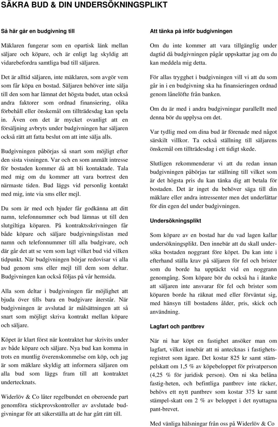 Säljaren behöver inte sälja till den som har lämnat det högsta budet, utan också andra faktorer som ordnad finansiering, olika förbehåll eller önskemål om tillträdesdag kan spela in.