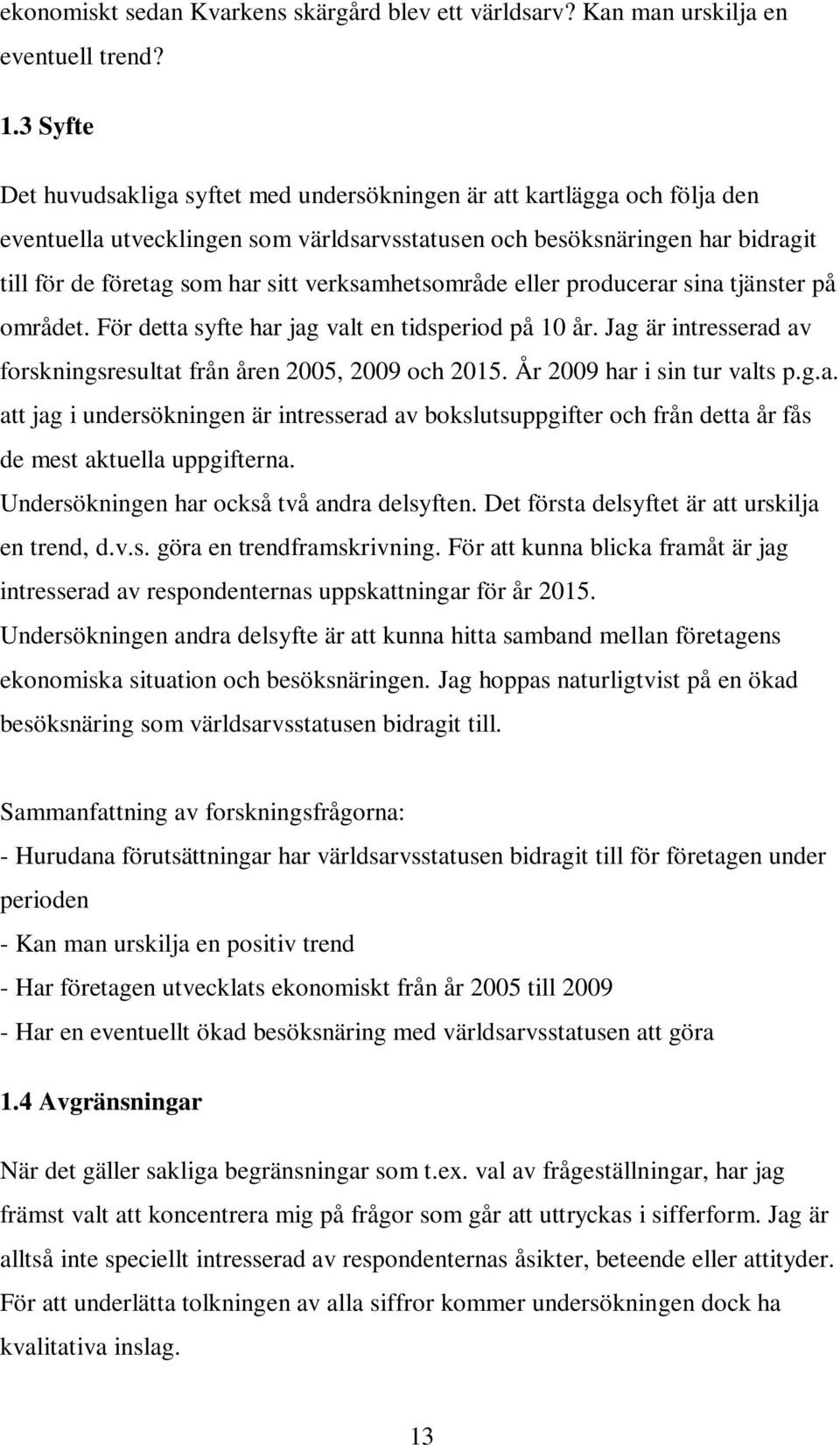 verksamhetsområde eller producerar sina tjänster på området. För detta syfte har jag valt en tidsperiod på 10 år. Jag är intresserad av forskningsresultat från åren 2005, 2009 och 2015.