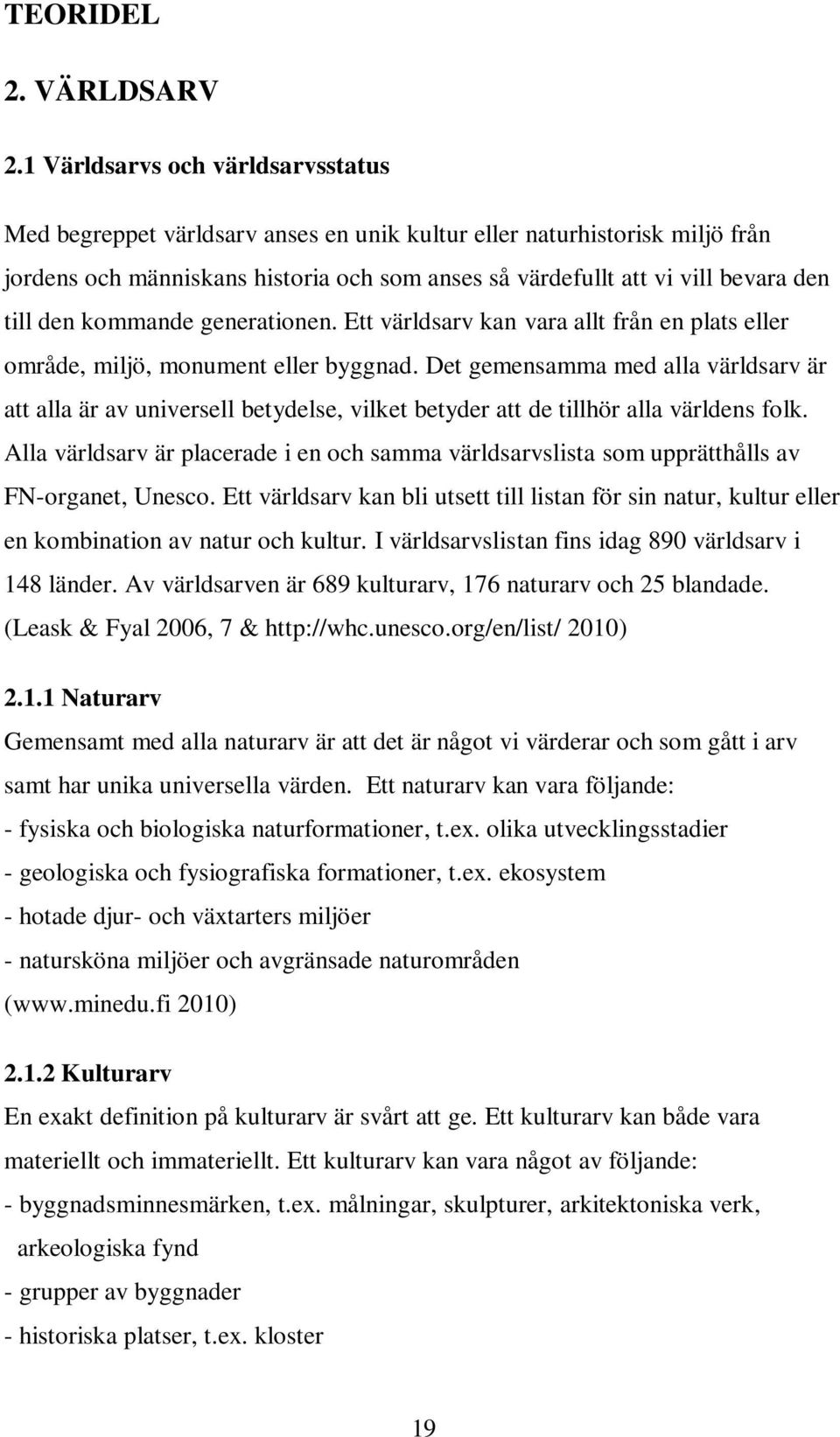 den kommande generationen. Ett världsarv kan vara allt från en plats eller område, miljö, monument eller byggnad.