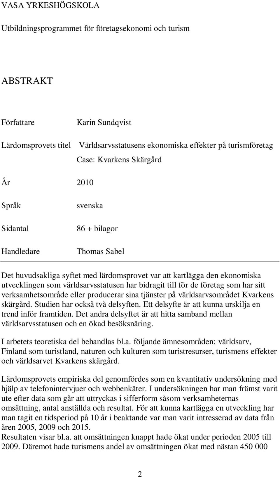 bidragit till för de företag som har sitt verksamhetsområde eller producerar sina tjänster på världsarvsområdet Kvarkens skärgård. Studien har också två delsyften.