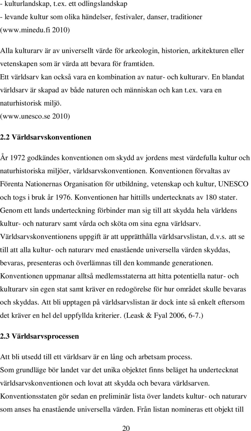 Ett världsarv kan också vara en kombination av natur- och kulturarv. En blandat världsarv är skapad av både naturen och människan och kan t.ex. vara en naturhistorisk miljö. (www.unesco.se 2010) 2.