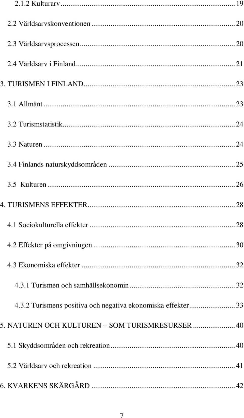 1 Sociokulturella effekter... 28 4.2 Effekter på omgivningen... 30 4.3 Ekonomiska effekter... 32 4.3.1 Turismen och samhällsekonomin... 32 4.3.2 Turismens positiva och negativa ekonomiska effekter.