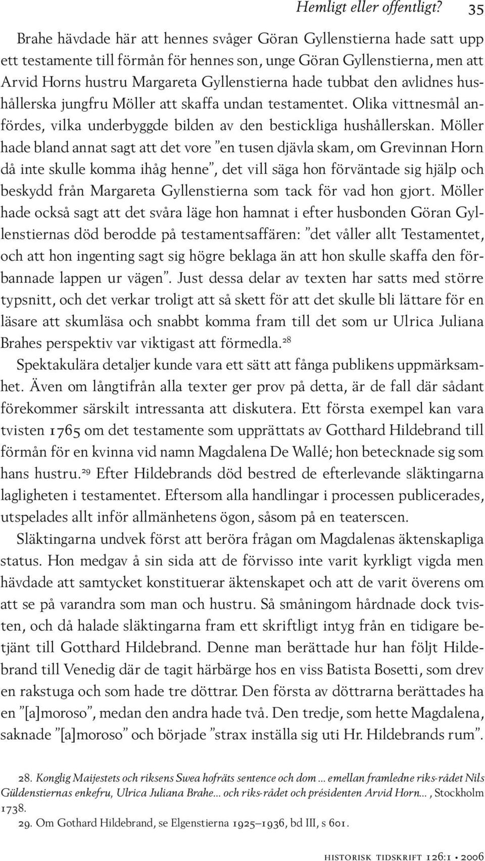 tubbat den avlidnes hushållerska jungfru Möller att skaffa undan testamentet. Olika vittnesmål anfördes, vilka underbyggde bilden av den bestickliga hushållerskan.