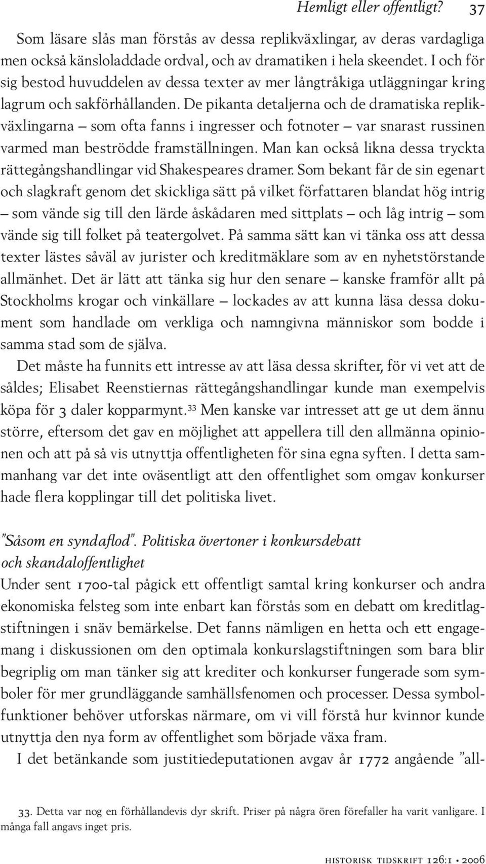 De pikanta detaljerna och de dramatiska replikväxlingarna som ofta fanns i ingresser och fotnoter var snarast russinen varmed man beströdde framställningen.